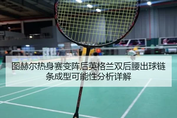 tu-he-er-re-shen-sai-bian-zhen-hou-ying-ge-lan-shuang-hou-yao-chu-qiu-lian-tiao-cheng-xing-ke-neng-xing-fen-xi-xiang-jie-2-278.jpg