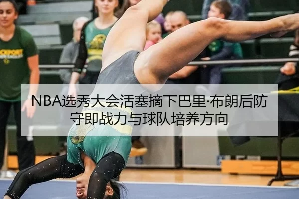 NBA选秀大会活塞摘下巴里·布朗后防守即战力与球队培养方向